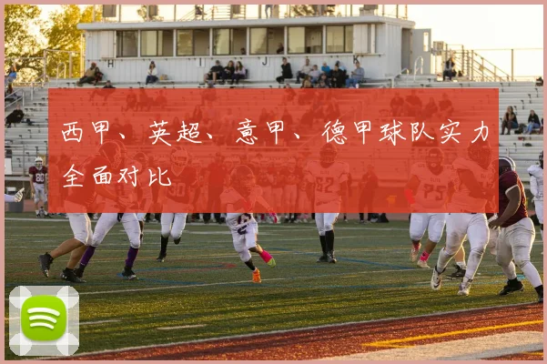 西甲、英超、意甲、德甲球队实力全面对比