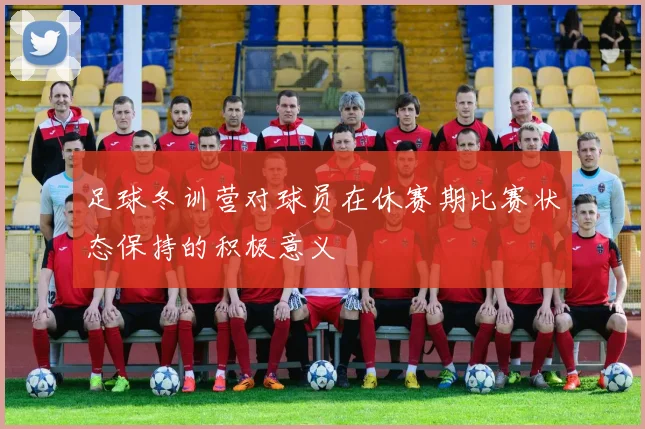 足球冬训营对球员在休赛期比赛状态保持的积极意义