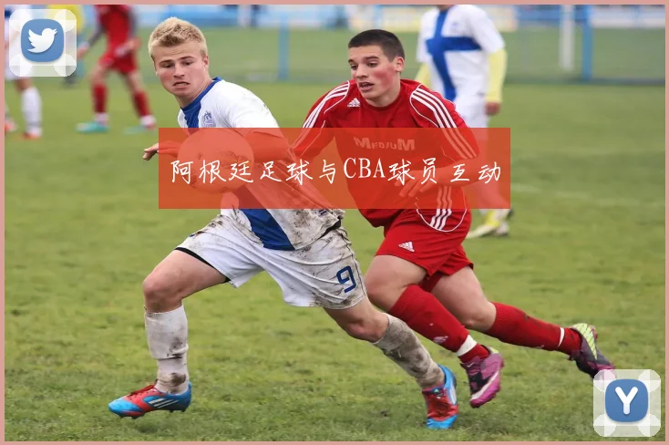 阿根廷足球与CBA球员互动