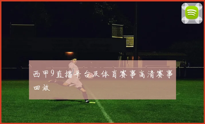 西甲9直播平台及体育赛事高清赛事回放